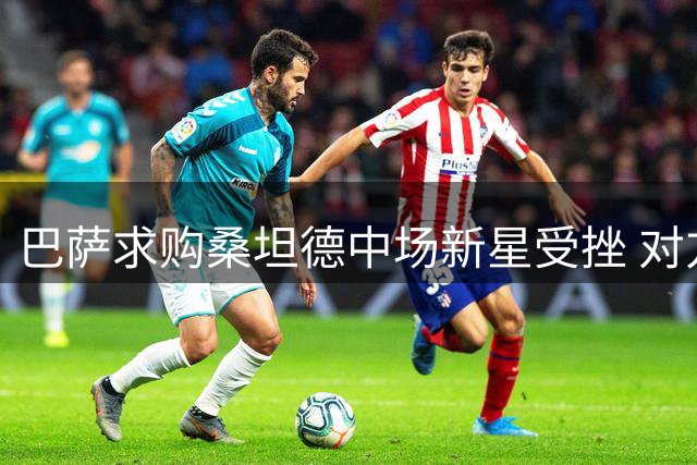 巴萨求购桑坦德中场新星受挫 对方坚持违约金条款
